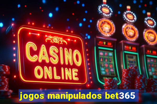 jogos manipulados bet365